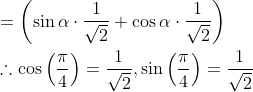 \begin{aligned} &=\left(\sin \alpha \cdot \frac{1}{\sqrt{2}}+\cos \alpha \cdot \frac{1}{\sqrt{2}}\right) \\ &\therefore \cos \left(\frac{\pi}{4}\right)=\frac{1}{\sqrt{2}}, \sin \left(\frac{\pi}{4}\right)=\frac{1}{\sqrt{2}} \end{aligned}