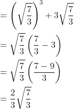 \begin{aligned} &=\left(\sqrt{\frac{7}{3}}\right)^{3}+3 \sqrt{\frac{7}{3}} \\ &=\sqrt{\frac{7}{3}}\left(\frac{7}{3}-3\right) \\ &=\sqrt{\frac{7}{3}}\left(\frac{7-9}{3}\right) \\ &=\frac{2}{3} \sqrt{\frac{7}{3}} \end{aligned}