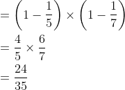 \begin{aligned} &=\left(1-\frac{1}{5}\right) \times\left(1-\frac{1}{7}\right) \\ &=\frac{4}{5} \times \frac{6}{7} \\ &=\frac{24}{35} \end{aligned}