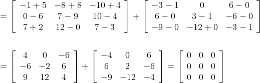 \begin{aligned} &=\left[\begin{array}{ccc} -1+5 & -8+8 & -10+4 \\ 0-6 & 7-9 & 10-4 \\ 7+2 & 12-0 & 7-3 \end{array}\right]+\left[\begin{array}{ccc} -3-1 & 0 & 6-0 \\ 6-0 & 3-1 & -6-0 \\ -9-0 & -12+0 & -3-1 \end{array}\right] \\\\ &=\left[\begin{array}{ccc} 4 & 0 & -6 \\ -6 & -2 & 6 \\ 9 & 12 & 4 \end{array}\right]+\left[\begin{array}{ccc} -4 & 0 & 6 \\ 6 & 2 & -6 \\ -9 & -12 & -4 \end{array}\right]=\left[\begin{array}{lll} 0 & 0 & 0 \\ 0 & 0 & 0 \\ 0 & 0 & 0 \end{array}\right] \end{aligned}