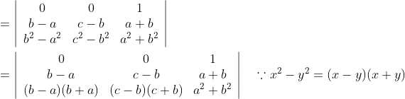 \begin{aligned} &=\left|\begin{array}{ccc} 0 & 0 & 1 \\ b-a & c-b & a+b \\ b^{2}-a^{2} & c^{2}-b^{2} & a^{2}+b^{2} \end{array}\right| \\ &=\left|\begin{array}{ccc} 0 & 0 & 1 \\ b-a & c-b & a+b \\ (b-a)(b+a) & (c-b)(c+b) & a^{2}+b^{2} \end{array}\right| \quad \because x^{2}-y^{2}=(x-y)(x+y) \end{aligned}