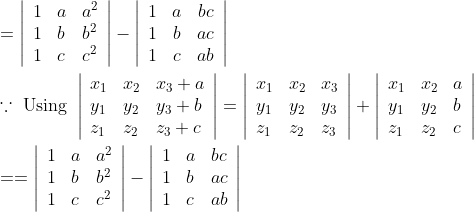 \begin{aligned} &=\left|\begin{array}{lll} 1 & a & a^{2} \\ 1 & b & b^{2} \\ 1 & c & c^{2} \end{array}\right|-\left|\begin{array}{ccc} 1 & a & b c \\ 1 & b & a c \\ 1 & c & a b \end{array}\right| \\ &\because \text { Using }\left|\begin{array}{lll} x_{1} & x_{2} & x_{3}+a \\ y_{1} & y_{2} & y_{3}+b \\ z_{1} & z_{2} & z_{3}+c \end{array}\right|=\left|\begin{array}{lll} x_{1} & x_{2} & x_{3} \\ y_{1} & y_{2} & y_{3} \\ z_{1} & z_{2} & z_{3} \end{array}\right|+\left|\begin{array}{lll} x_{1} & x_{2} & a \\ y_{1} & y_{2} & b \\ z_{1} & z_{2} & c \end{array}\right| \\ &==\left|\begin{array}{lll} 1 & a & a^{2} \\ 1 & b & b^{2} \\ 1 & c & c^{2} \end{array}\right|-\left|\begin{array}{lll} 1 & a & b c \\ 1 & b & a c \\ 1 & c & a b \end{array}\right| \end{aligned}