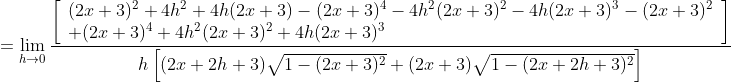 \begin{aligned} &=\lim _{h \rightarrow 0} \frac{\left[\begin{array}{l} (2 x+3)^{2}+4 h^{2}+4 h(2 x+3)-(2 x+3)^{4}-4 h^{2}(2 x+3)^{2}-4 h(2 x+3)^{3}-(2 x+3)^{2} \\ +(2 x+3)^{4}+4 h^{2}(2 x+3)^{2}+4 h(2 x+3)^{3} \end{array}\right]}{h\left[(2 x+2 h+3) \sqrt{1-(2 x+3)^{2}}+(2 x+3) \sqrt{1-(2 x+2 h+3)^{2}}\right]}\\ \end{aligned}