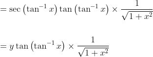 \begin{aligned} &=\sec \left(\tan ^{-1} x\right) \tan \left(\tan ^{-1} x\right) \times \frac{1}{\sqrt{1+x^{2}}} \\\\ &=y \tan \left(\tan ^{-1} x\right) \times \frac{1}{\sqrt{1+x^{2}}} \end{aligned}