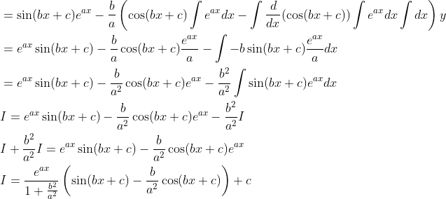 \begin{aligned} &=\sin (b x+c) e^{a x}-\frac{b}{a}\left(\cos (b x+c) \int e^{a x} d x-\int \frac{d}{d x}(\cos (b x+c)) \int e^{a x} d x \int d x\right) y \\ &=e^{a x} \sin (b x+c)-\frac{b}{a} \cos (b x+c) \frac{e^{a x}}{a}-\int-b \sin (b x+c) \frac{e^{a x}}{a} d x \\ &=e^{a x} \sin (b x+c)-\frac{b}{a^{2}} \cos (b x+c) e^{a x}-\frac{b^{2}}{a^{2}} \int \sin (b x+c) e^{a x} d x \\ &I=e^{a x} \sin (b x+c)-\frac{b}{a^{2}} \cos (b x+c) e^{a x}-\frac{b^{2}}{a^{2}} I \\ &I+\frac{b^{2}}{a^{2}} I=e^{a x} \sin (b x+c)-\frac{b}{a^{2}} \cos (b x+c) e^{a x} \\ &I=\frac{e^{a x}}{1+\frac{b^{2}}{a^{2}}}\left(\sin (b x+c)-\frac{b}{a^{2}} \cos (b x+c)\right)+c \end{aligned}