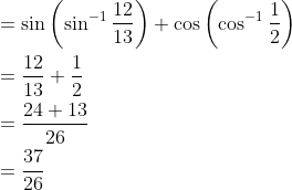 \begin{aligned} &=\sin \left(\sin ^{-1} \frac{12}{13}\right)+\cos \left(\cos ^{-1} \frac{1}{2}\right) \\ &=\frac{12}{13}+\frac{1}{2} \\ &=\frac{24+13}{26} \\ &=\frac{37}{26} \end{aligned}