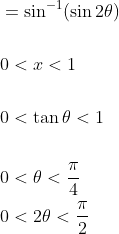 \begin{aligned} &=\sin ^{-1}(\sin 2 \theta) \\\\ &0<x<1 \\\\ &0<\tan \theta<1 \\\\ &0<\theta<\frac{\pi}{4} \\ &0<2 \theta<\frac{\pi}{2} \end{aligned}