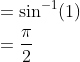 \begin{aligned} &=\sin ^{-1}(1) \\ &=\frac{\pi}{2} \end{aligned}