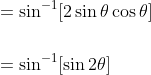 \begin{aligned} &=\sin ^{-1}[2 \sin \theta \cos \theta] \\\\ &=\sin ^{-1}[\sin 2 \theta] \end{aligned}