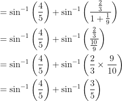 \begin{aligned} &=\sin ^{-1}\left(\frac{4}{5}\right)+\sin ^{-1}\left(\frac{\frac{2}{3}}{1+\frac{1}{9}}\right) \\ &=\sin ^{-1}\left(\frac{4}{5}\right)+\sin ^{-1}\left(\frac{\frac{2}{3}}{\frac{10}{9}}\right) \\ &=\sin ^{-1}\left(\frac{4}{5}\right)+\sin ^{-1}\left(\frac{2}{3} \times \frac{9}{10}\right) \\ &=\sin ^{-1}\left(\frac{4}{5}\right)+\sin ^{-1}\left(\frac{3}{5}\right) \end{aligned}
