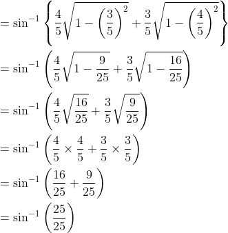 \begin{aligned} &=\sin ^{-1}\left\{\frac{4}{5} \sqrt{1-\left(\frac{3}{5}\right)^{2}}+\frac{3}{5} \sqrt{1-\left(\frac{4}{5}\right)^{2}}\right\} \\ &=\sin ^{-1}\left(\frac{4}{5} \sqrt{1-\frac{9}{25}}+\frac{3}{5} \sqrt{1-\frac{16}{25}}\right) \\ &=\sin ^{-1}\left(\frac{4}{5} \sqrt{\frac{16}{25}}+\frac{3}{5} \sqrt{\frac{9}{25}}\right) \\ &=\sin ^{-1}\left(\frac{4}{5} \times \frac{4}{5}+\frac{3}{5} \times \frac{3}{5}\right) \\ &=\sin ^{-1}\left(\frac{16}{25}+\frac{9}{25}\right) \\ &=\sin ^{-1}\left(\frac{25}{25}\right) \end{aligned}