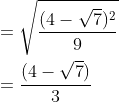\begin{aligned} &=\sqrt{\frac{(4-\sqrt{7})^{2}}{9}} \\ &=\frac{(4-\sqrt{7})}{3} \end{aligned}
