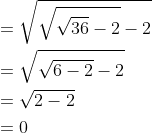 \begin{aligned} &=\sqrt{\sqrt{\sqrt{36}-2}-2} \\ &=\sqrt{\sqrt{6-2}-2} \\ &=\sqrt{2-2} \\ &=0 \end{aligned}