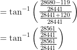 \begin{aligned} &=\tan ^{-1}\left(\frac{\frac{28680-119}{28441}}{\frac{28441+120}{28441}}\right) \\ &=\tan ^{-1}\left(\frac{\frac{28561}{28441}}{\frac{28561}{28441}}\right) \end{aligned}