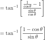 \begin{aligned} &=\tan ^{-1}\left[\frac{\frac{1}{\cos \theta}-1}{\frac{\sin \theta}{\cos \theta}}\right] \\\\ &=\tan ^{-1}\left[\frac{1-\cos \theta}{\sin \theta}\right] \end{aligned}