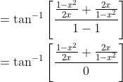 \begin{aligned} &=\tan ^{-1}\left[\frac{\frac{1-x^{2}}{2 x}+\frac{2 x}{1-x^{2}}}{1-1}\right] \\ &=\tan ^{-1}\left[\frac{\frac{1-x^{2}}{2 x}+\frac{2 x}{1-x^{2}}}{0}\right] \end{aligned}