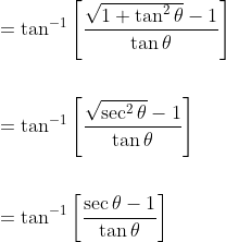 \begin{aligned} &=\tan ^{-1}\left[\frac{\sqrt{1+\tan ^{2} \theta}-1}{\tan \theta}\right] \\\\ &=\tan ^{-1}\left[\frac{\sqrt{\sec ^{2} \theta}-1}{\tan \theta}\right] \\\\ &=\tan ^{-1}\left[\frac{\sec \theta-1}{\tan \theta}\right] \end{aligned}