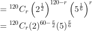\begin{aligned} &={ }^{120} C_{r}\left(2^{\frac{1}{2}}\right)^{120-r}\left(5^{\frac{1}{6}}\right)^{r} \\ &={ }^{120} C_{r}(2)^{60-\frac{r}{2}}(5)^{\frac{r}{6}} \end{aligned}