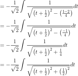 \begin{aligned} &=-\frac{1}{\sqrt{2}} \int \frac{1}{\sqrt{\left(t+\frac{1}{2}\right)^{2}-\left(\frac{1-2}{4}\right)}} d t \\ &=-\frac{1}{\sqrt{2}} \int \frac{1}{\sqrt{\left(t+\frac{1}{2}\right)^{2}-\left(\frac{-1}{4}\right)}} d t \\ &=-\frac{1}{\sqrt{2}} \int \frac{1}{\sqrt{\left(t+\frac{1}{2}\right)^{2}+\frac{1}{4}}} d t \\ &=-\frac{1}{\sqrt{2}} \int \frac{1}{\sqrt{\left(t+\frac{1}{2}\right)^{2}+\left(\frac{1}{2}\right)^{2}}} d t \end{aligned}