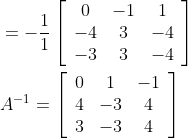 \begin{aligned} &=-\frac{1}{1}\left[\begin{array}{ccc} 0 & -1 & 1 \\ -4 & 3 & -4 \\ -3 & 3 & -4 \end{array}\right] \\ &A^{-1}=\left[\begin{array}{ccc} 0 & 1 & -1 \\ 4 & -3 & 4 \\ 3 & -3 & 4 \end{array}\right] \end{aligned}