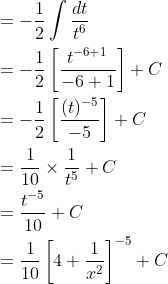 \begin{aligned} &=-\frac{1}{2} \int \frac{d t}{t^{6}} \\ &=-\frac{1}{2}\left[\frac{t^{-6+1}}{-6+1}\right]+C \\ &=-\frac{1}{2}\left[\frac{(t)^{-5}}{-5}\right]+C \\ &=\frac{1}{10} \times \frac{1}{t^{5}}+C \\ &=\frac{t^{-5}}{10}+C \\ &=\frac{1}{10}\left[4+\frac{1}{x^{2}}\right]^{-5}+C \end{aligned}