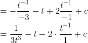 \begin{aligned} &=-\frac{t^{-3}}{-3}-t+2 \frac{t^{-1}}{-1}+c \\ &=\frac{1}{3 t^{3}}-t-2 \cdot \frac{t^{-1}}{1}+c \end{aligned}
