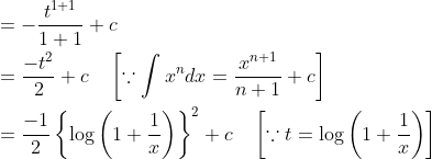 \begin{aligned} &=-\frac{t^{1+1}}{1+1}+c \\ &=\frac{-t^{2}}{2}+c \quad\left[\because \int x^{n} d x=\frac{x^{n+1}}{n+1}+c\right] \\ &=\frac{-1}{2}\left\{\log \left(1+\frac{1}{x}\right)\right\}^{2}+c \quad\left[\because t=\log \left(1+\frac{1}{x}\right)\right] \end{aligned}