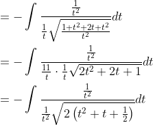\begin{aligned} &=-\int \frac{\frac{1}{t^{2}}}{\frac{1}{t}\sqrt{\frac{1+t^{2}+2t+t^{2}}{t^{2}}}}dt \\ &=-\int \frac{\frac{1}{t^{2}}}{\frac{11}{t} \cdot \frac{1}{t} \sqrt{2 t^{2}+2 t+1}} d t \\ &=-\int \frac{\frac{1}{t^{2}}}{\frac{1}{t^{2}} \sqrt{2\left(t^{2}+t+\frac{1}{2}\right)}} d t \end{aligned}