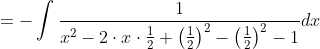\begin{aligned} &=-\int \frac{1}{x^{2}-2 \cdot x \cdot \frac{1}{2}+\left(\frac{1}{2}\right)^{2}-\left(\frac{1}{2}\right)^{2}-1} d x \\ & \end{aligned}