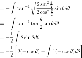 \begin{aligned} &=-\int \tan ^{-1} \sqrt{\frac{2 \sin ^{2} \frac{\theta}{2}}{2 \cos ^{2} \frac{\theta}{2}}} \sin \theta d \theta \\ &=-\int \tan ^{-1} \tan \frac{\theta}{2} \sin \theta d \theta \\ &=-\frac{1}{2} \int \theta \sin \theta d \theta \\ &=-\frac{1}{2}\left[\theta(-\cos \theta)-\int 1(-\cos \theta) d \theta\right] \end{aligned}