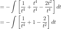 \begin{aligned} &=-\int\left[\frac{1}{t^{4}}+\frac{t^{4}}{t^{4}}-\frac{2 t^{2}}{t^{4}}\right] d t \\ &=-\int\left[\frac{1}{t^{4}}+1-\frac{2}{t^{2}}\right] d t \end{aligned}