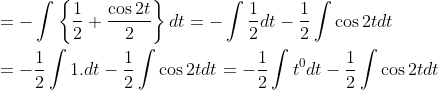 \begin{aligned} &=-\int\left\{\frac{1}{2}+\frac{\cos 2 t}{2}\right\} d t=-\int \frac{1}{2} d t-\frac{1}{2} \int \cos 2 t d t \\ &=-\frac{1}{2} \int 1 . d t-\frac{1}{2} \int \cos 2 t d t=-\frac{1}{2} \int t^{0} d t-\frac{1}{2} \int \cos 2 t d t \end{aligned}