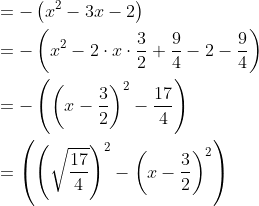 \begin{aligned} &=-\left(x^{2}-3 x-2\right) \\ &=-\left(x^{2}-2 \cdot x \cdot \frac{3}{2}+\frac{9}{4}-2-\frac{9}{4}\right) \\ &=-\left(\left(x-\frac{3}{2}\right)^{2}-\frac{17}{4}\right) \\ &=\left(\left(\sqrt{\frac{17}{4}}\right)^{2}-\left(x-\frac{3}{2}\right)^{2}\right) \end{aligned}