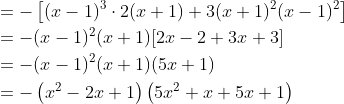 \begin{aligned} &=-\left[(x-1)^{3} \cdot 2(x+1)+3(x+1)^{2}(x-1)^{2}\right] \\ &=-(x-1)^{2}(x+1)[2 x-2+3 x+3] \\ &=-(x-1)^{2}(x+1)(5 x+1) \\ &=-\left(x^{2}-2 x+1\right)\left(5 x^{2}+x+5 x+1\right) \end{aligned}