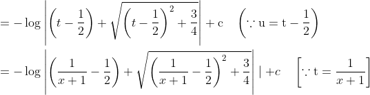 \begin{aligned} &=-\log \left|\left(t-\frac{1}{2}\right)+\sqrt{\left(t-\frac{1}{2}\right)^{2}+\frac{3}{4}}\right|+\mathrm{c} \quad\left(\because \mathrm{u}=\mathrm{t}-\frac{1}{2}\right) \\ &=-\log \left|\left(\frac{1}{x+1}-\frac{1}{2}\right)+\sqrt{\left(\frac{1}{x+1}-\frac{1}{2}\right)^{2}+\frac{3}{4}}\right| \mid+c \quad\left[\because \mathrm{t}=\frac{1}{x+1}\right] \end{aligned}