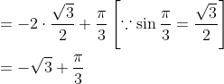 \begin{aligned} &=-2 \cdot \frac{\sqrt{3}}{2}+\frac{\pi}{3}\left[\because \sin \frac{\pi}{3}=\frac{\sqrt{3}}{2}\right] \\ &=-\sqrt{3}+\frac{\pi}{3} \end{aligned}