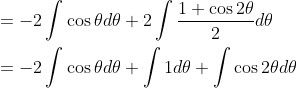 \begin{aligned} &=-2 \int \cos \theta d \theta+2 \int \frac{1+\cos 2 \theta}{2} d \theta \\ &=-2 \int \cos \theta d \theta+\int 1 d \theta+\int \cos 2 \theta d \theta \end{aligned}