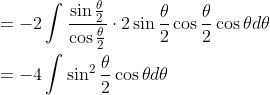 \begin{aligned} &=-2 \int \frac{\sin \frac{\theta}{2}}{\cos \frac{\theta}{2}} \cdot 2 \sin \frac{\theta}{2} \cos \frac{\theta}{2} \cos \theta d \theta \\ &=-4 \int \sin ^{2} \frac{\theta}{2} \cos \theta d \theta \end{aligned}