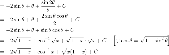 \begin{aligned} &=-2 \sin \theta+\theta+\frac{\sin 2 \theta}{\theta}+C \\ &=-2 \sin \theta+\theta+\frac{2 \sin \theta \cos \theta}{2}+C \\ &=-2 \sin \theta+\theta+\sin \theta \cos \theta+C \\ &=-2 \sqrt{1-x}+\cos ^{-1} \sqrt{x}+\sqrt{1-x} \cdot \sqrt{x}+C \quad\left[\because \cos \theta=\sqrt{1-\sin ^{2} \theta}\right] \\ &=-2 \sqrt{1-x}+\cos ^{-1} x+\sqrt{x(1-x)}+C \end{aligned}