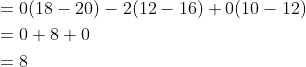 \begin{aligned} &=0(18-20)-2(12-16)+0(10-12) \\ &=0+8+0 \\ &=8 \end{aligned}