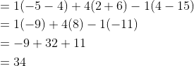\begin{aligned} &=1(-5-4)+4(2+6)-1(4-15) \\ &=1(-9)+4(8)-1(-11) \\ &=-9+32+11 \\ &=34 \end{aligned}