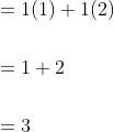 \begin{aligned} &=1(1)+1(2) \\\\ &=1+2 \\\\ &=3 \end{aligned}