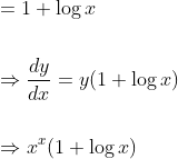 \begin{aligned} &=1+\log x \\\\ &\Rightarrow \frac{d y}{d x}=y(1+\log x) \\\\ &\Rightarrow x^{x}(1+\log x) \end{aligned}