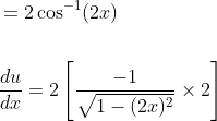 \begin{aligned} &=2 \cos ^{-1}(2 x) \\\\ &\frac{d u}{d x}=2\left[\frac{-1}{\sqrt{1-(2 x)^{2}}} \times 2\right] \end{aligned}