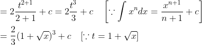 \begin{aligned} &=2 \frac{t^{2+1}}{2+1}+c=2 \frac{t^{3}}{3}+c \quad\left[\because \int x^{n} d x=\frac{x^{n+1}}{n+1}+c\right] \\ &=\frac{2}{3}(1+\sqrt{x})^{3}+c \quad[\because t=1+\sqrt{x}] \end{aligned}