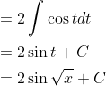 \begin{aligned} &=2 \int \cos t d t \\ &=2 \sin t+C \\ &=2 \sin \sqrt{x}+C \end{aligned}