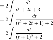 \begin{aligned} &=2 \int \frac{d t}{t^{2}+2 t+3} \\ &=2 \int \frac{d t}{\left(t^{2}+2 t+1\right)+2} \\ &=2 \int \frac{d t}{(t+1)^{2}+2} \end{aligned}