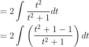 \begin{aligned} &=2 \int \frac{t^{2}}{t^{2}+1} d t \\ &=2 \int\left(\frac{t^{2}+1-1}{t^{2}+1}\right) d t \end{aligned}