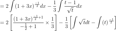 \begin{aligned} &=2 \int(1+3 x)^{\frac{-1}{2}} d x-\frac{1}{3} \int \frac{t-1}{\sqrt{t}} d x \\ &=2\left[\frac{(1+3 x)^{\frac{-1}{2}+1}}{-\frac{1}{2}+1} \times \frac{1}{3}\right]-\frac{1}{3}\left[\int \sqrt{t} d t-\int(t)^{\frac{-1}{2}}\right] \end{aligned}