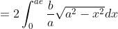 \begin{aligned} &=2 \int_{0}^{a e} \frac{b}{a} \sqrt{a^{2}-x^{2}} d x \\\\ \end{aligned}